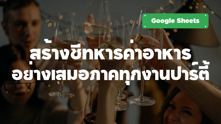 สร้างชีทคิดเงินค่าอาหารทุกงานปาร์ตี้ อย่างเสมอภาคด้วย GoogleSheets